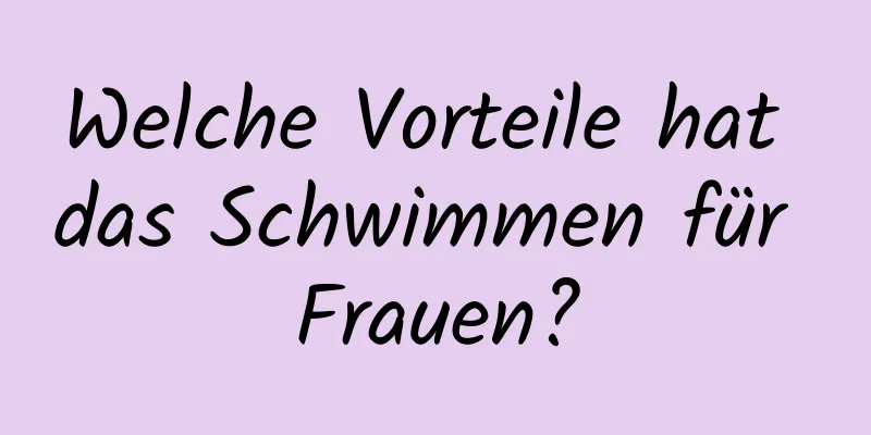 Welche Vorteile hat das Schwimmen für Frauen?