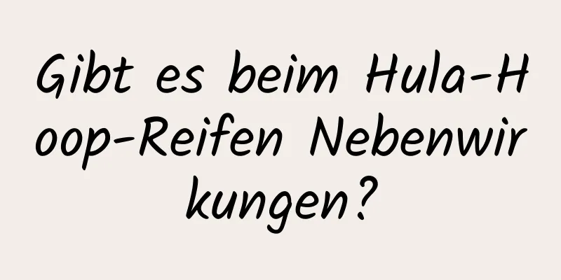 Gibt es beim Hula-Hoop-Reifen Nebenwirkungen?