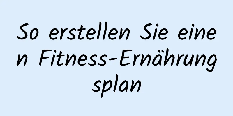 So erstellen Sie einen Fitness-Ernährungsplan