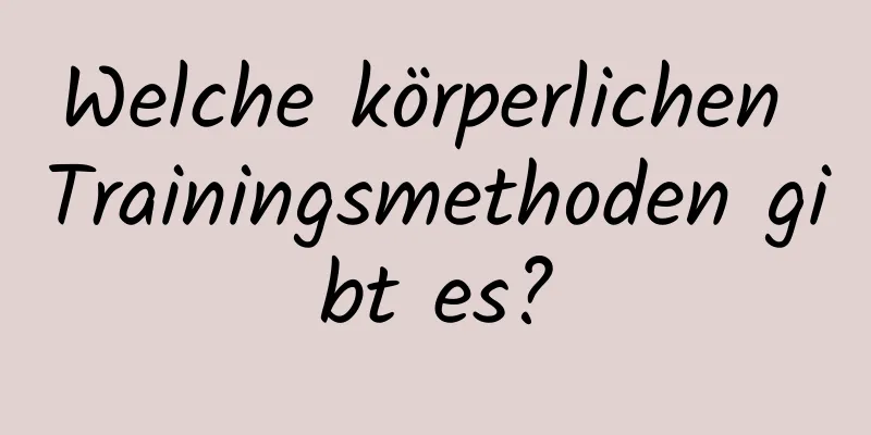 Welche körperlichen Trainingsmethoden gibt es?