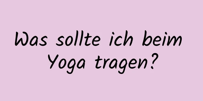Was sollte ich beim Yoga tragen?