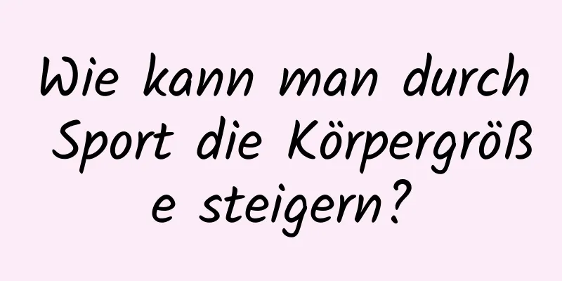 Wie kann man durch Sport die Körpergröße steigern?