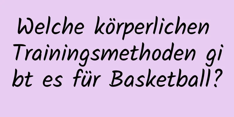 Welche körperlichen Trainingsmethoden gibt es für Basketball?