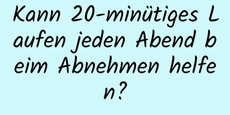 Kann 20-minütiges Laufen jeden Abend beim Abnehmen helfen?