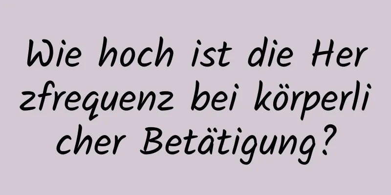 Wie hoch ist die Herzfrequenz bei körperlicher Betätigung?