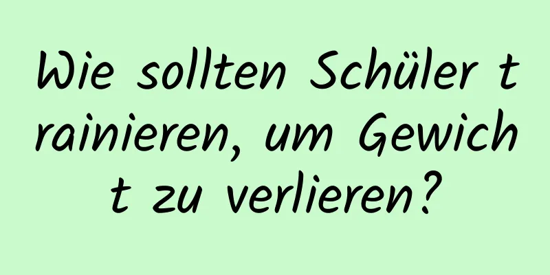 Wie sollten Schüler trainieren, um Gewicht zu verlieren?