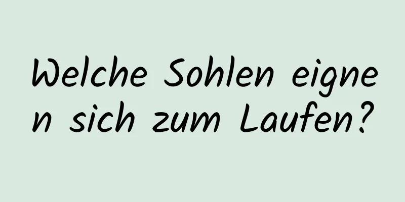 Welche Sohlen eignen sich zum Laufen?
