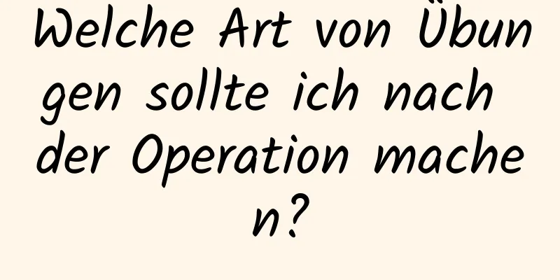 Welche Art von Übungen sollte ich nach der Operation machen?