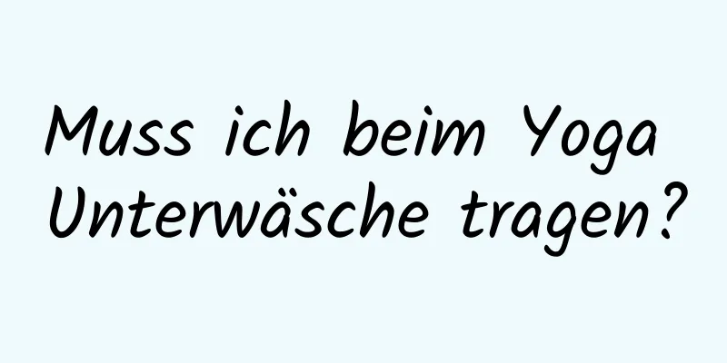 Muss ich beim Yoga Unterwäsche tragen?