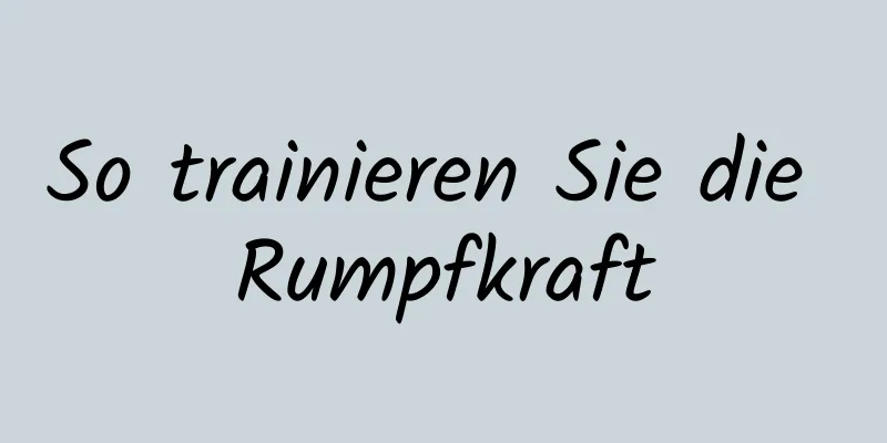 So trainieren Sie die Rumpfkraft