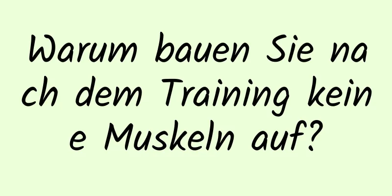 Warum bauen Sie nach dem Training keine Muskeln auf?