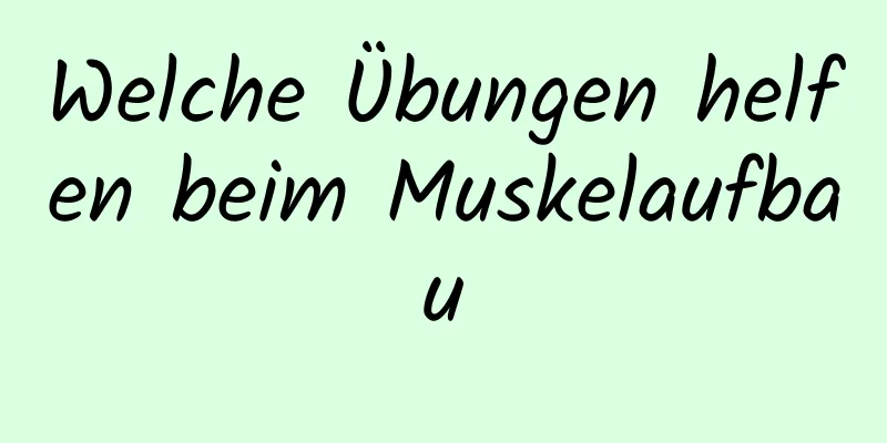 Welche Übungen helfen beim Muskelaufbau