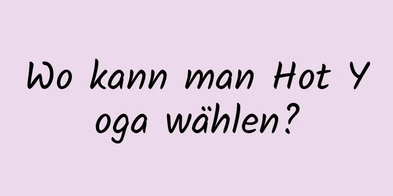 Wo kann man Hot Yoga wählen?