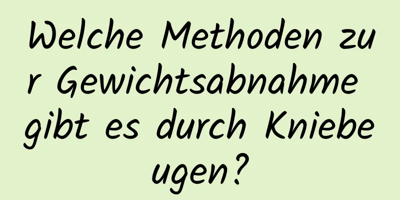 Welche Methoden zur Gewichtsabnahme gibt es durch Kniebeugen?