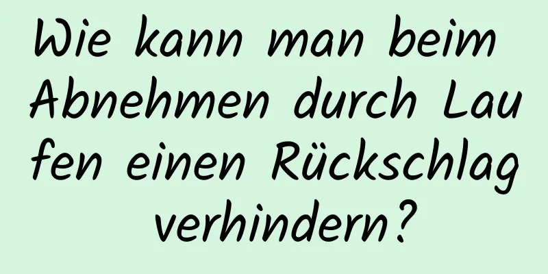 Wie kann man beim Abnehmen durch Laufen einen Rückschlag verhindern?