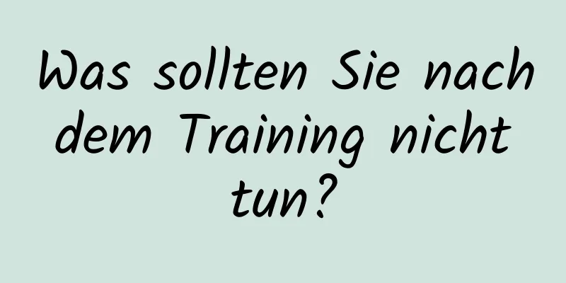 Was sollten Sie nach dem Training nicht tun?