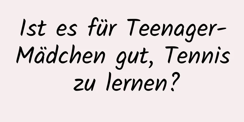Ist es für Teenager-Mädchen gut, Tennis zu lernen?