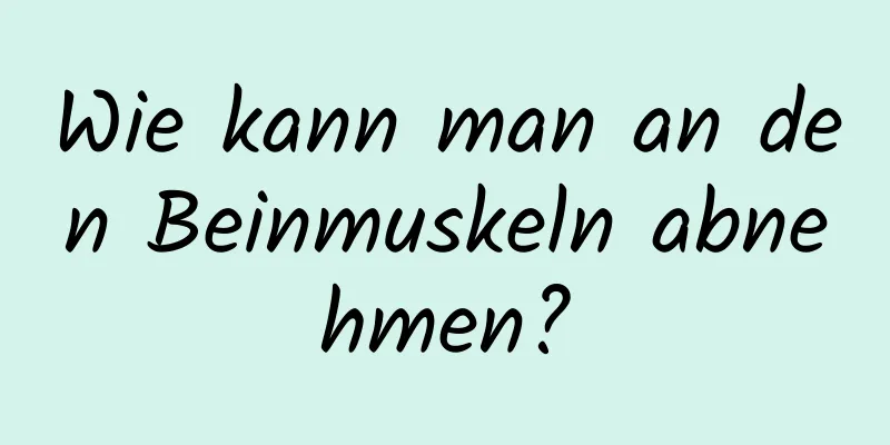 Wie kann man an den Beinmuskeln abnehmen?