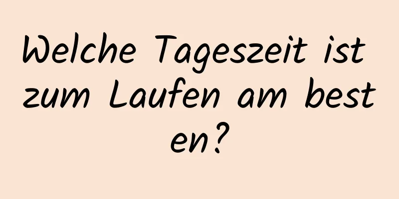 Welche Tageszeit ist zum Laufen am besten?