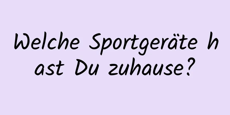Welche Sportgeräte hast Du zuhause?