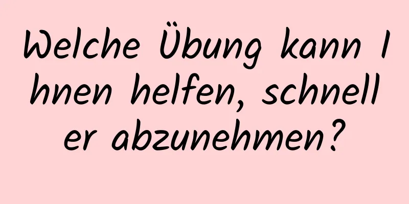 Welche Übung kann Ihnen helfen, schneller abzunehmen?