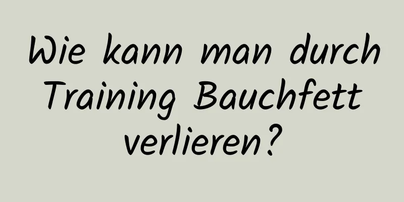 Wie kann man durch Training Bauchfett verlieren?