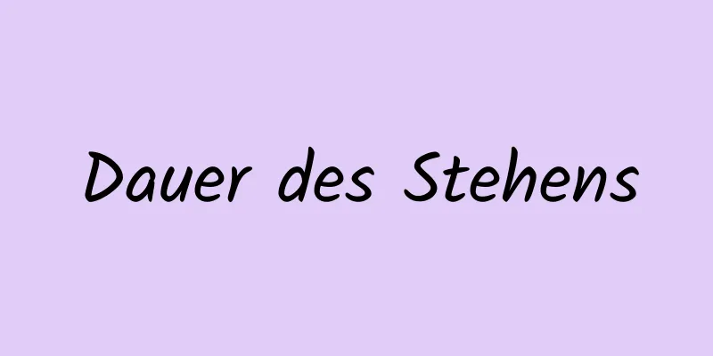 Dauer des Stehens