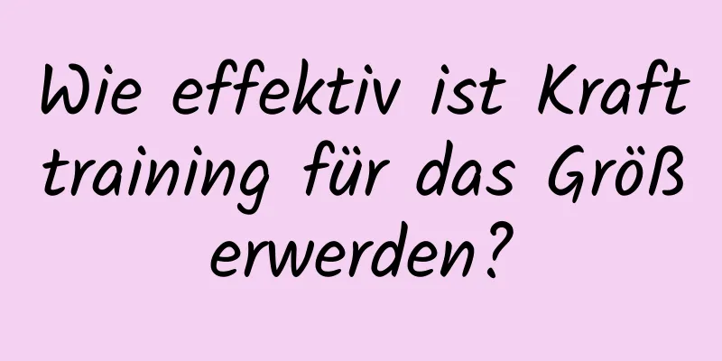 Wie effektiv ist Krafttraining für das Größerwerden?