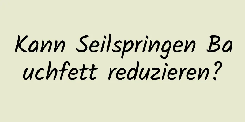 Kann Seilspringen Bauchfett reduzieren?