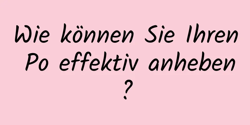 Wie können Sie Ihren Po effektiv anheben?