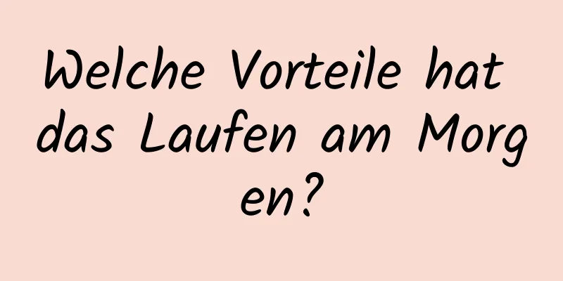 Welche Vorteile hat das Laufen am Morgen?
