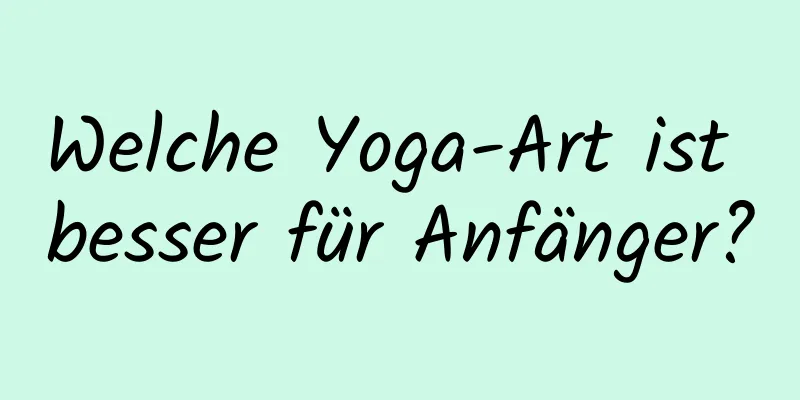 Welche Yoga-Art ist besser für Anfänger?