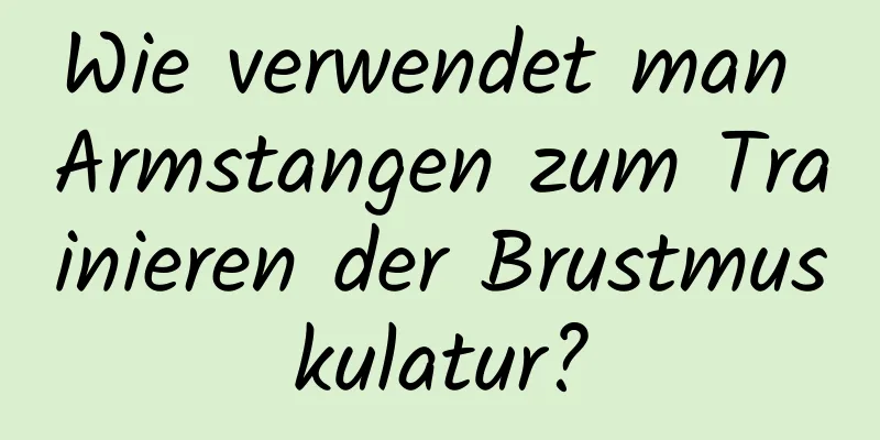 Wie verwendet man Armstangen zum Trainieren der Brustmuskulatur?