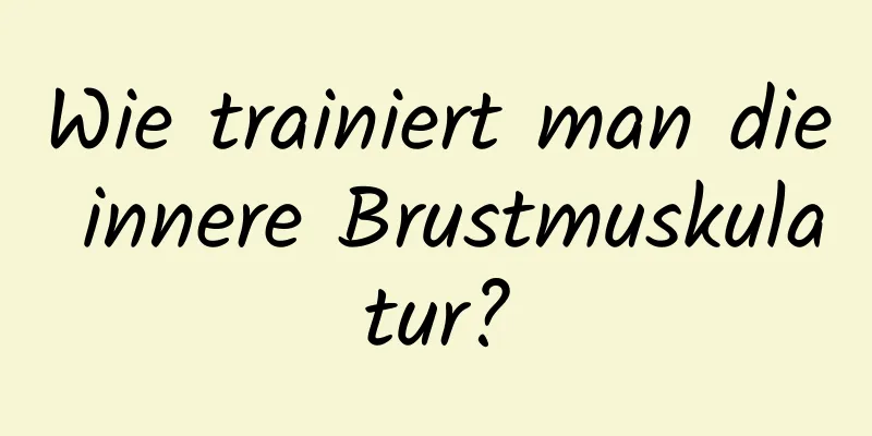 Wie trainiert man die innere Brustmuskulatur?