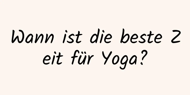 Wann ist die beste Zeit für Yoga?
