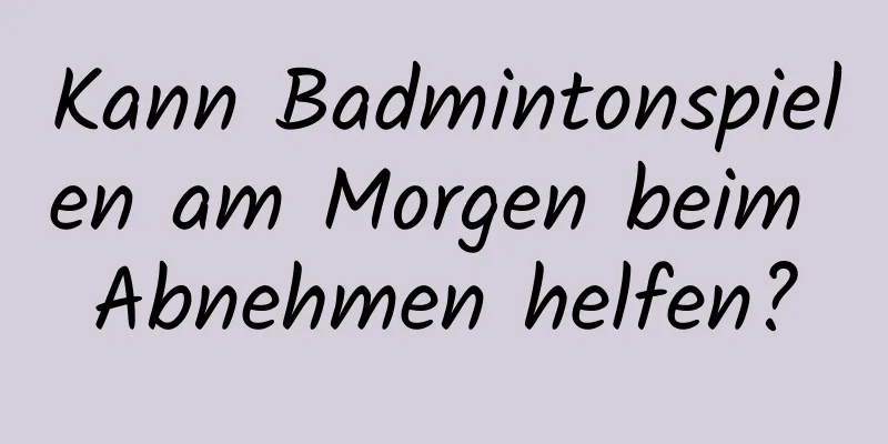 Kann Badmintonspielen am Morgen beim Abnehmen helfen?