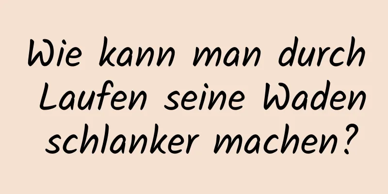 Wie kann man durch Laufen seine Waden schlanker machen?