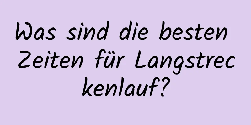Was sind die besten Zeiten für Langstreckenlauf?