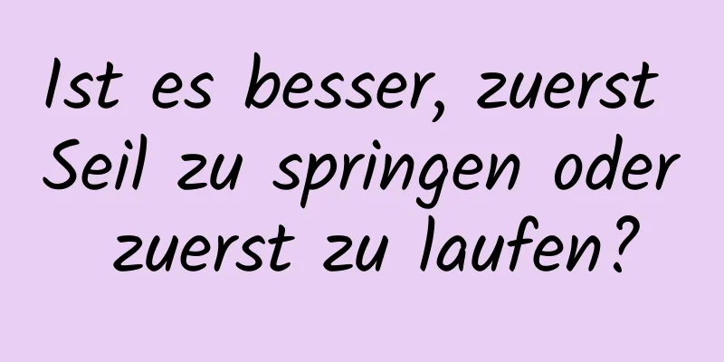 Ist es besser, zuerst Seil zu springen oder zuerst zu laufen?