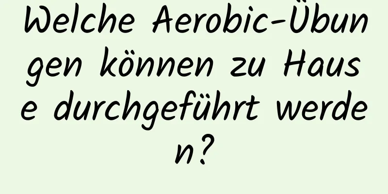 Welche Aerobic-Übungen können zu Hause durchgeführt werden?