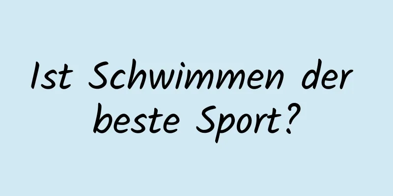 Ist Schwimmen der beste Sport?