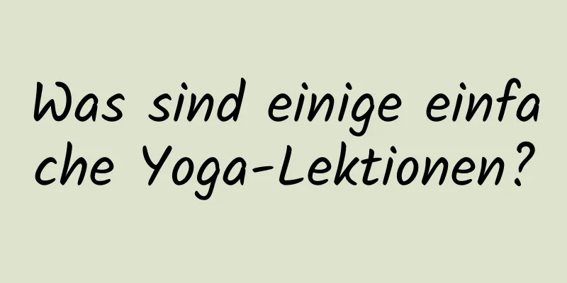 Was sind einige einfache Yoga-Lektionen?