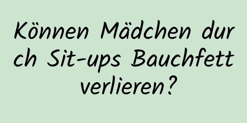 Können Mädchen durch Sit-ups Bauchfett verlieren?