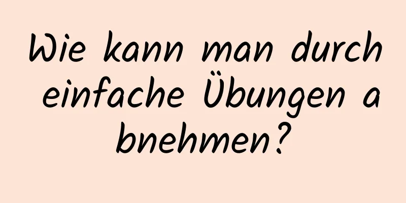Wie kann man durch einfache Übungen abnehmen?