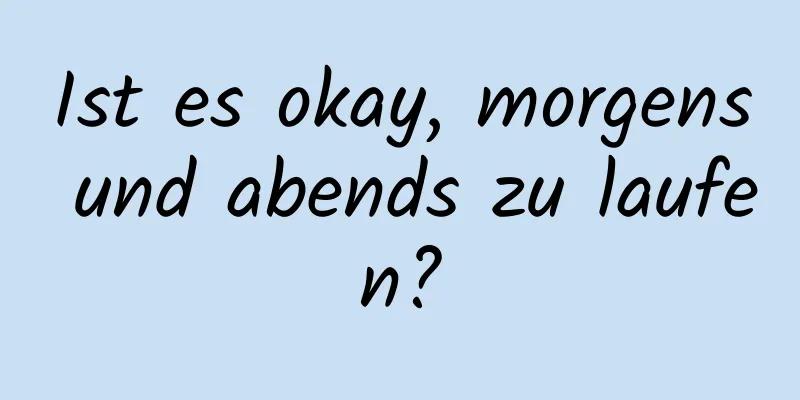 Ist es okay, morgens und abends zu laufen?