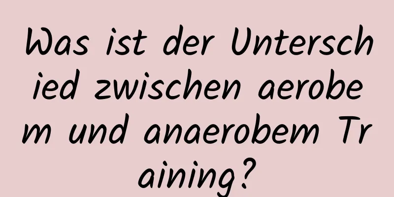 Was ist der Unterschied zwischen aerobem und anaerobem Training?