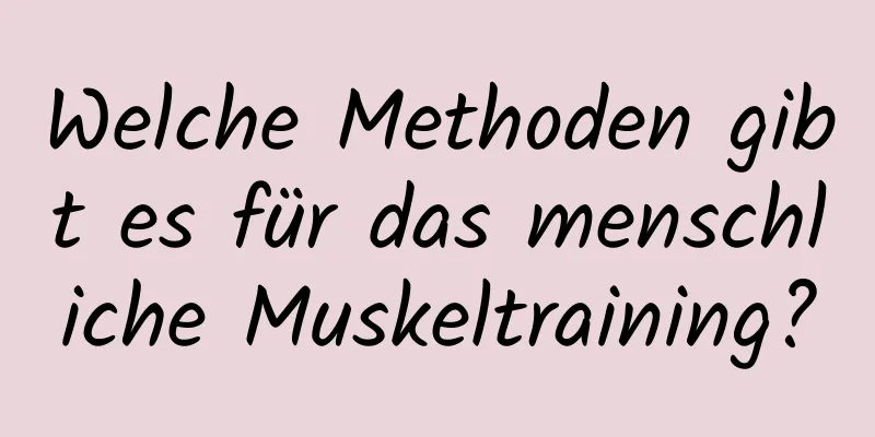 Welche Methoden gibt es für das menschliche Muskeltraining?