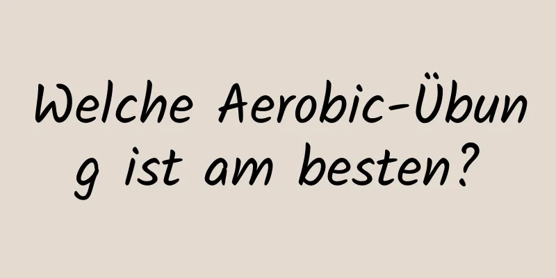 Welche Aerobic-Übung ist am besten?