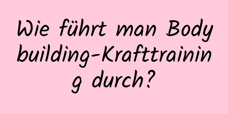 Wie führt man Bodybuilding-Krafttraining durch?