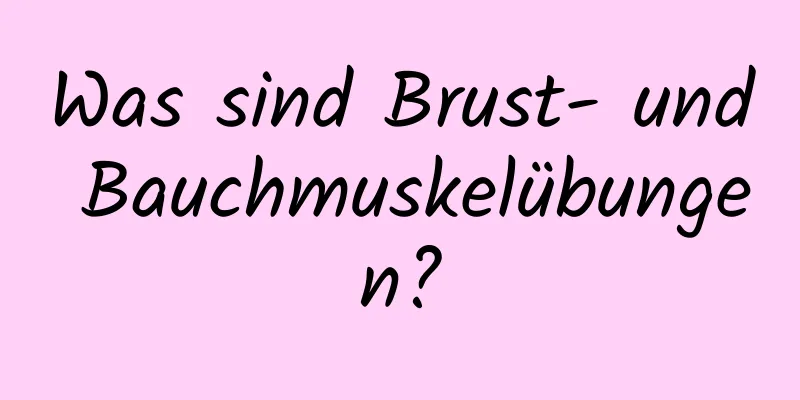 Was sind Brust- und Bauchmuskelübungen?